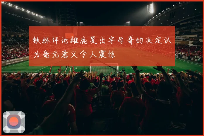 铁林评论雄鹿复出字母哥的决定认为毫无意义令人震惊
