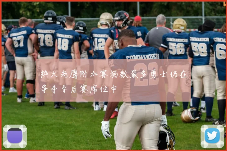 热火老鹰附加赛场数最多勇士仍在争夺季后赛席位中