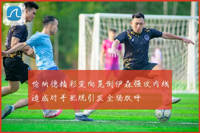 伦纳德精彩变向晃倒伊森强攻内线造成对手犯规引发全场欢呼